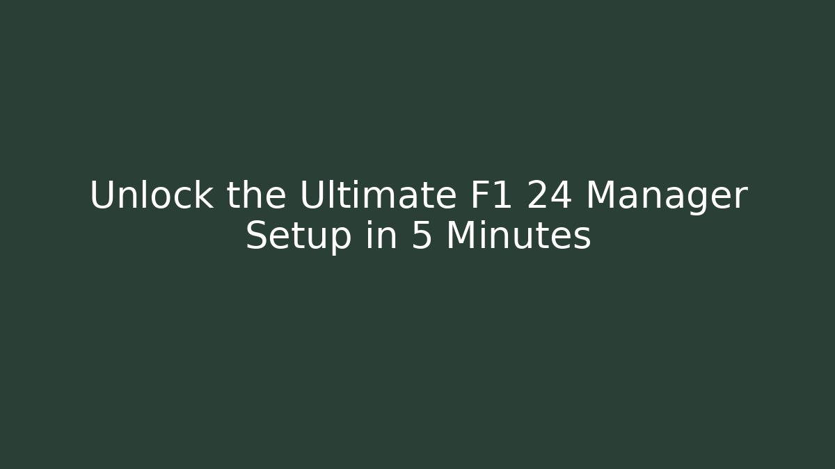 Unlock the Ultimate F1 24 Manager Setup in 5 Minutes