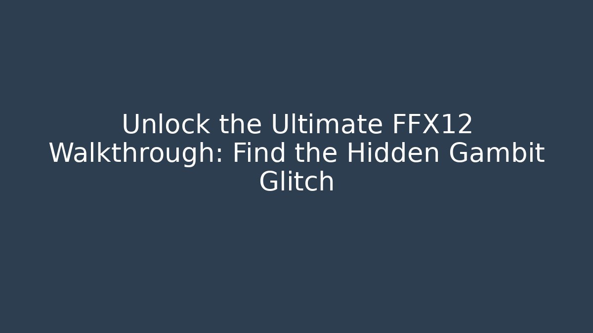 Unlock the Ultimate FFX12 Walkthrough: Find the Hidden Gambit Glitch - Critter Realm