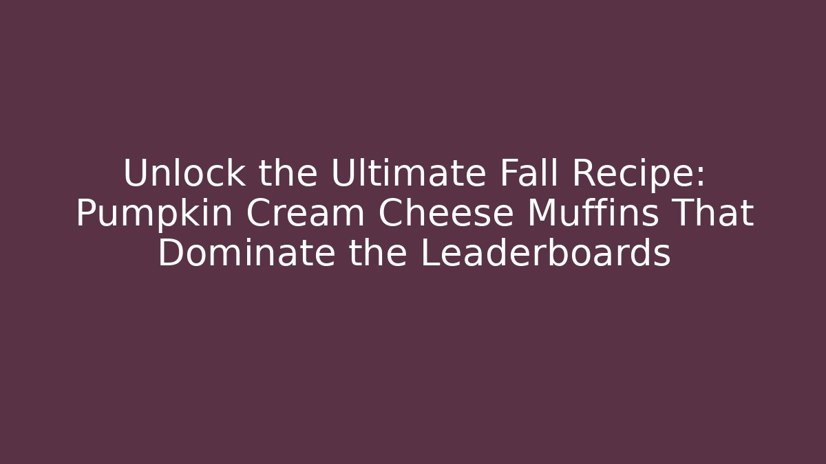 Unlock the Ultimate Fall Recipe: Pumpkin Cream Cheese Muffins That Dominate the Leaderboards