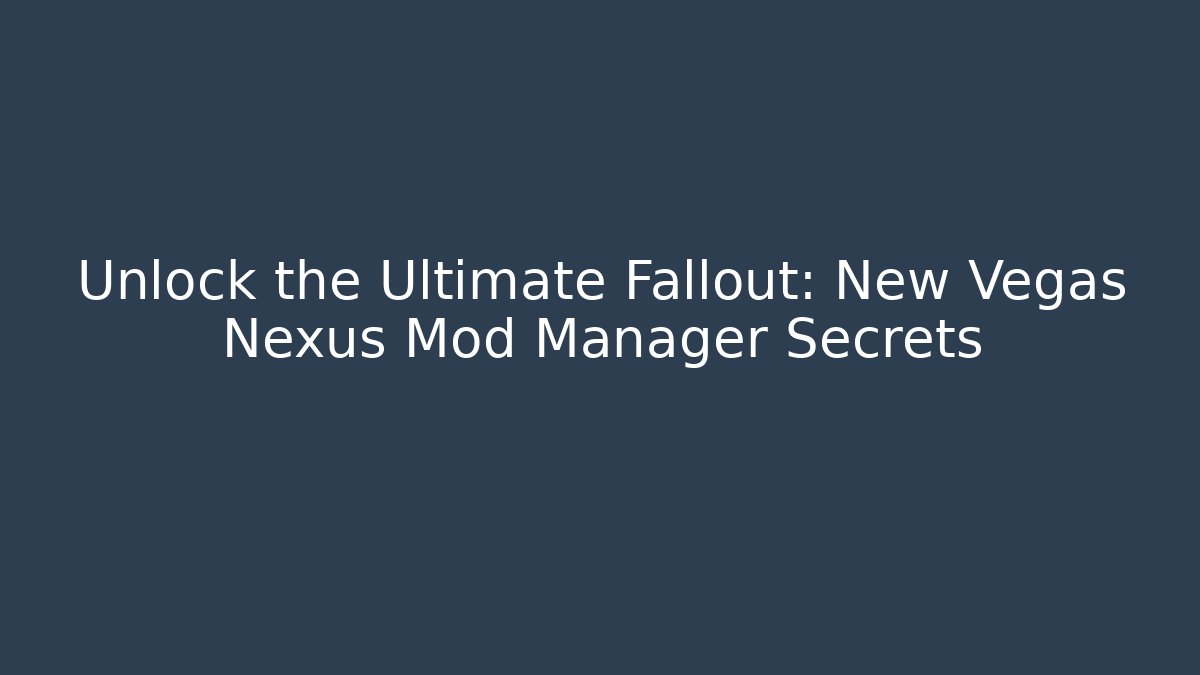 Unlock the Ultimate Fallout: New Vegas Nexus Mod Manager Secrets