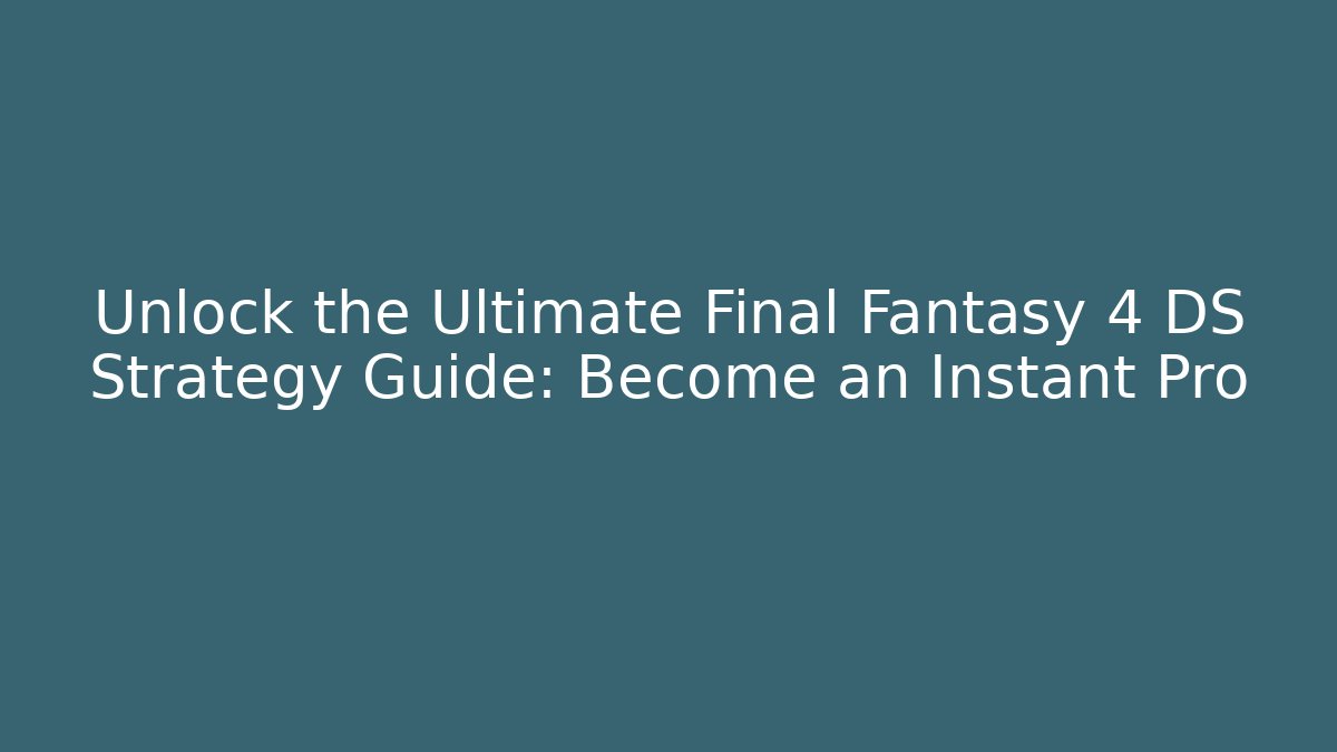 Unlock the Ultimate Final Fantasy 4 DS Strategy Guide: Become an Instant Pro