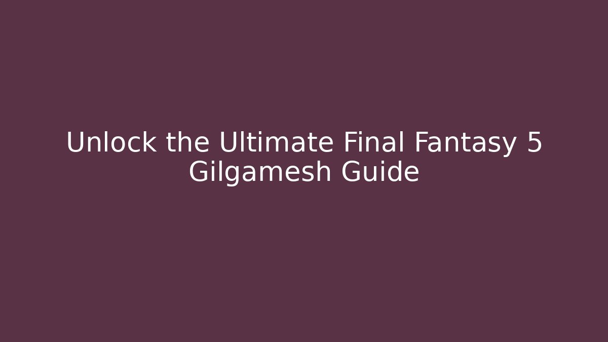 Unlock the Ultimate Final Fantasy 5 Gilgamesh Guide - Critter Realm
