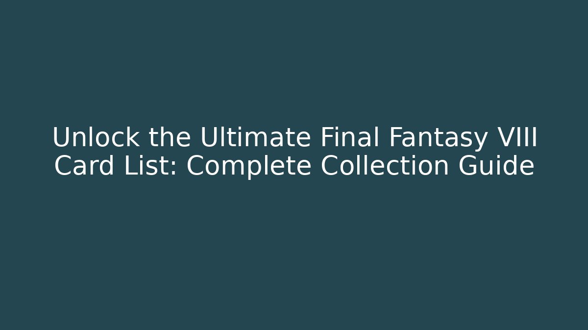 Unlock the Ultimate Final Fantasy VIII Card List: Complete Collection Guide