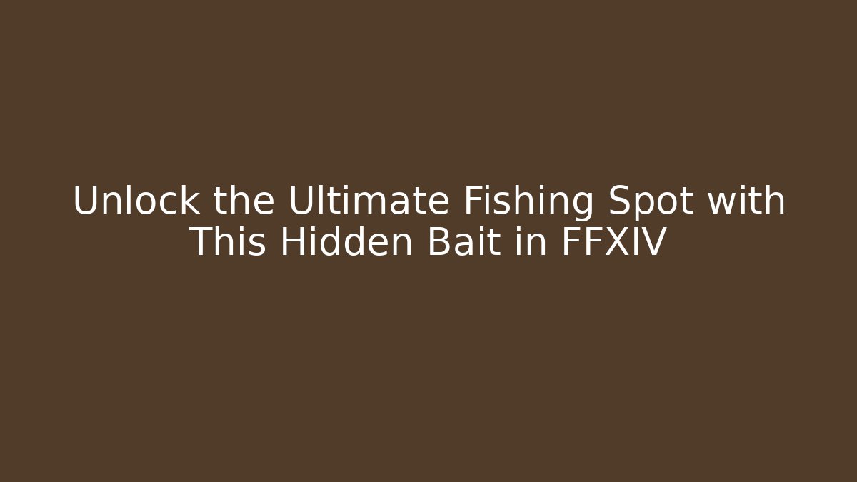 Unlock the Ultimate Fishing Spot with This Hidden Bait in FFXIV
