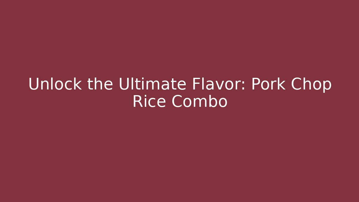 Unlock the Ultimate Flavor: Pork Chop Rice Combo