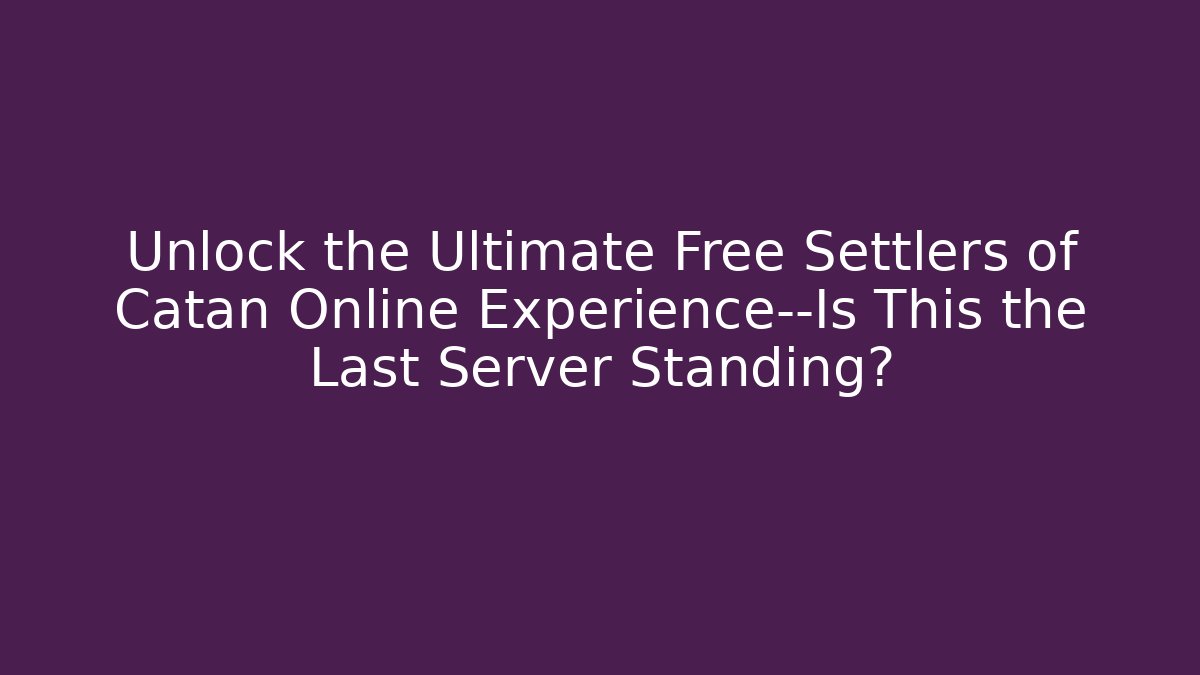 Unlock the Ultimate Free Settlers of Catan Online Experience—Is This the Last Server Standing?