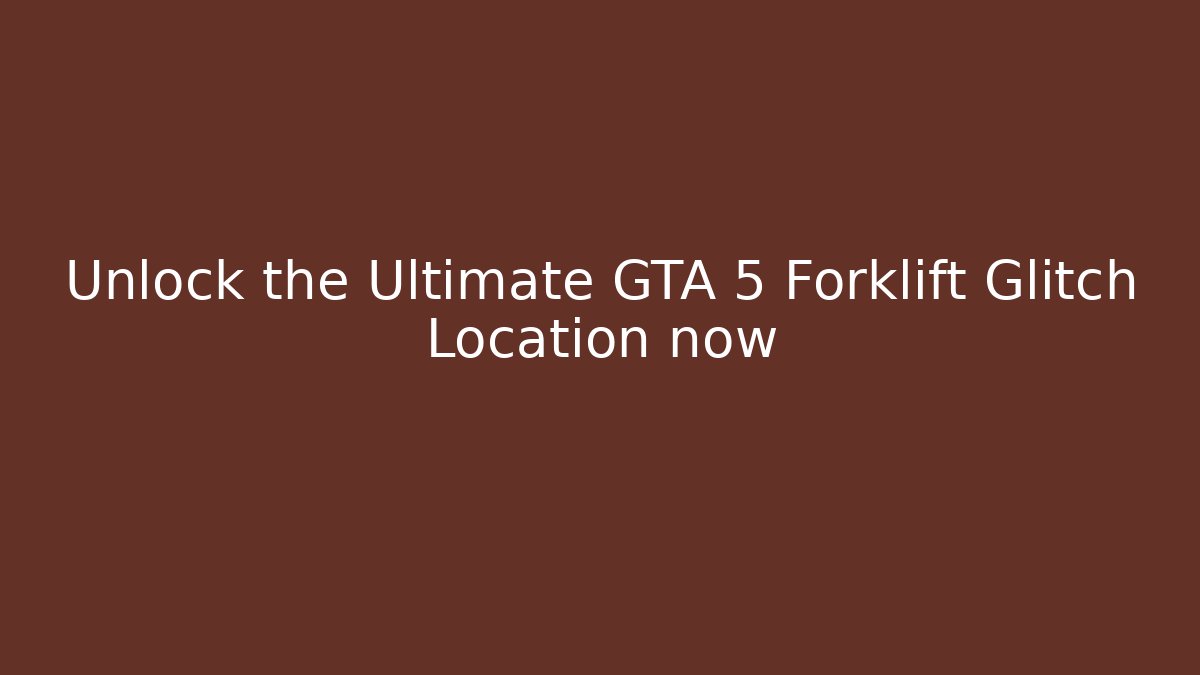 Unlock the Ultimate GTA 5 Forklift Glitch Location now