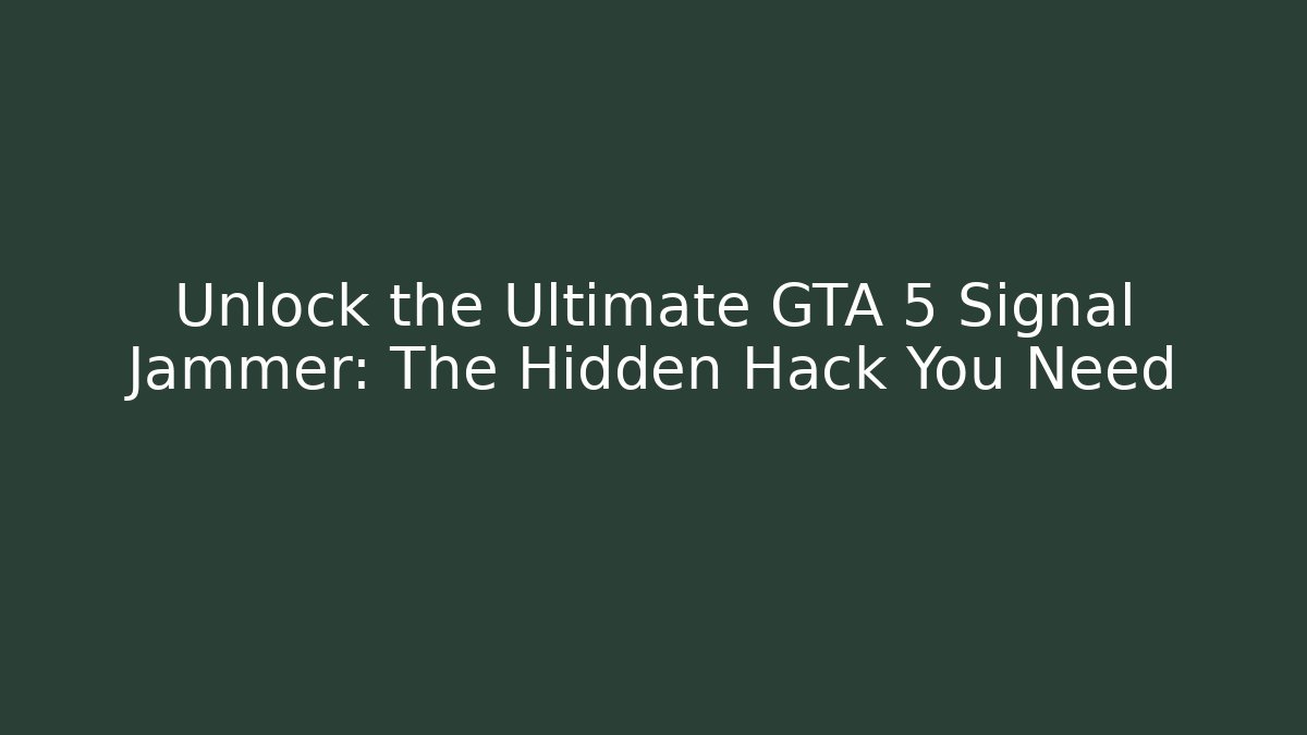 Unlock the Ultimate GTA 5 Signal Jammer: The Hidden Hack You Need