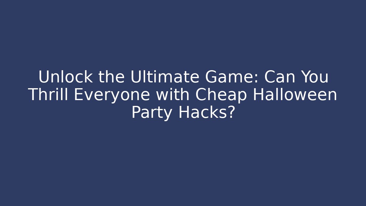Unlock the Ultimate Game: Can You Thrill Everyone with Cheap Halloween Party Hacks?