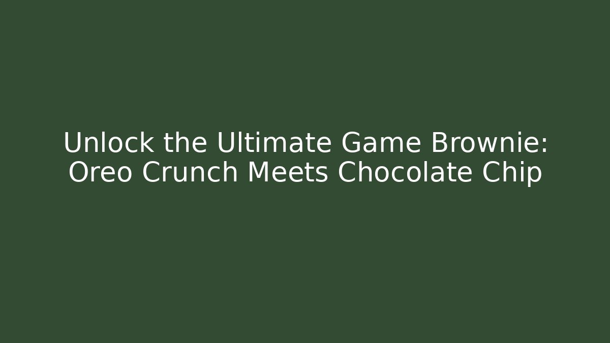 Unlock the Ultimate Game Brownie: Oreo Crunch Meets Chocolate Chip