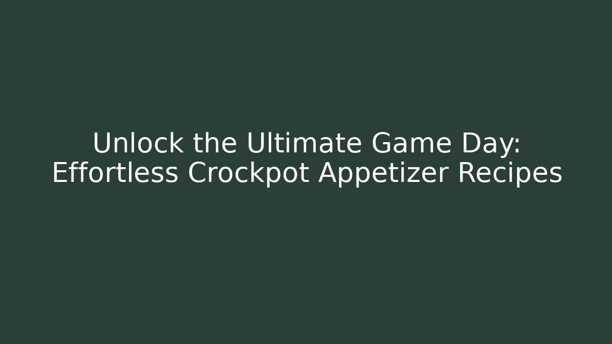Unlock the Ultimate Game Day: Effortless Crockpot Appetizer Recipes