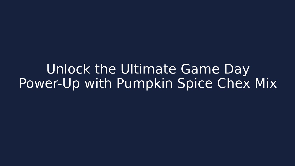 Unlock the Ultimate Game Day Power-Up with Pumpkin Spice Chex Mix