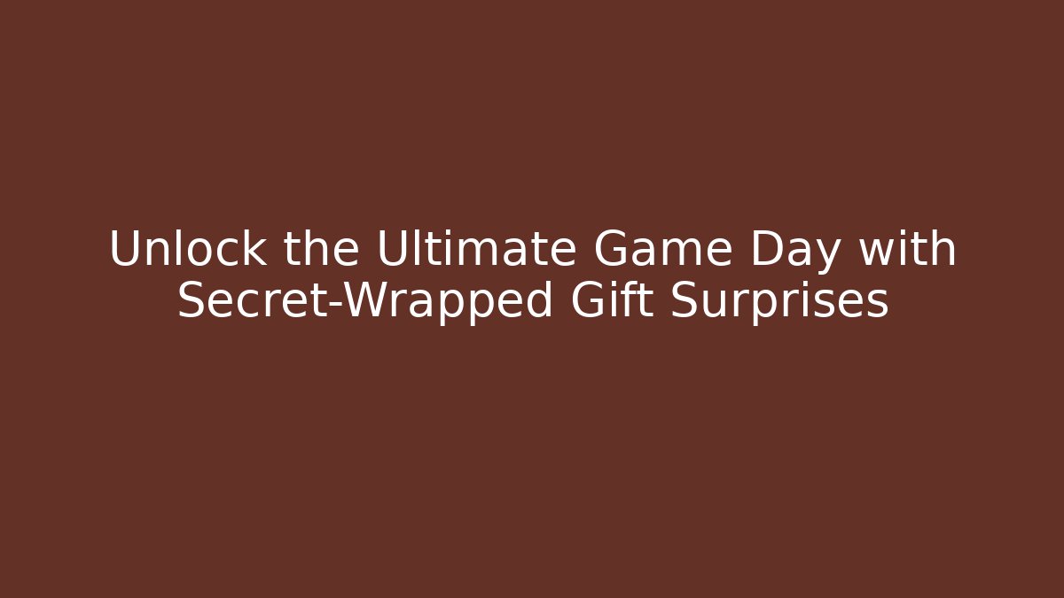 Unlock the Ultimate Game Day with Secret-Wrapped Gift Surprises