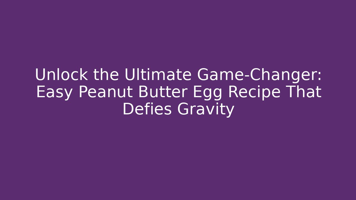 Unlock the Ultimate Game-Changer: Easy Peanut Butter Egg Recipe That Defies Gravity