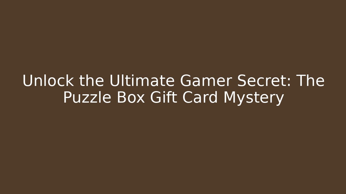 Unlock the Ultimate Gamer Secret: The Puzzle Box Gift Card Mystery