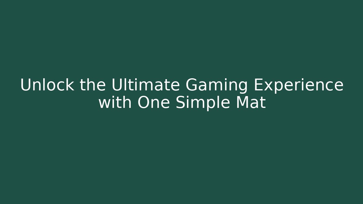 Unlock the Ultimate Gaming Experience with One Simple Mat