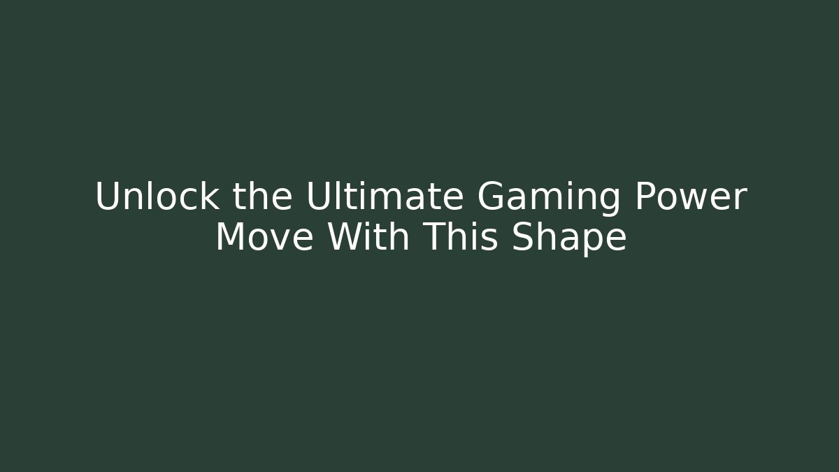 Unlock the Ultimate Gaming Power Move With This Shape