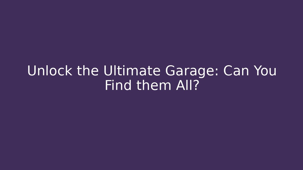 Unlock the Ultimate Garage: Can You Find them All?