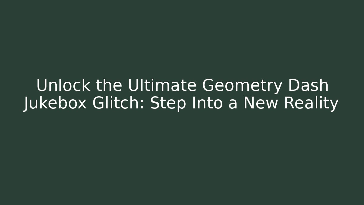 Unlock the Ultimate Geometry Dash Jukebox Glitch: Step Into a New Reality