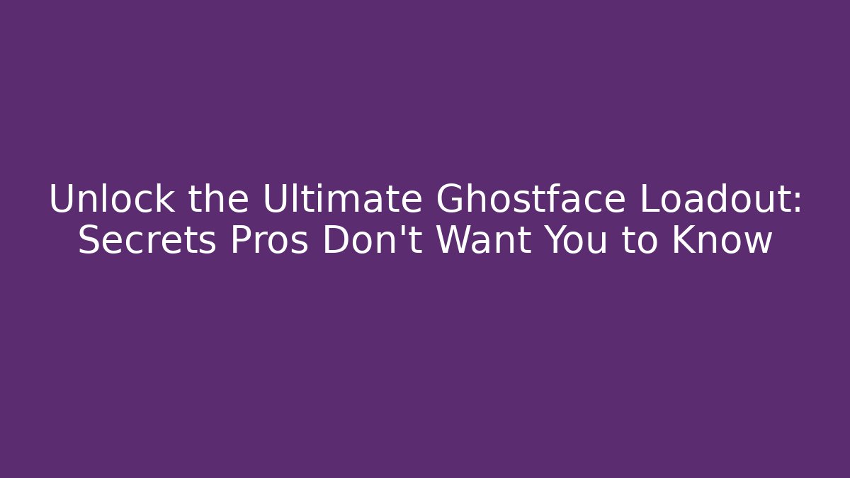 Unlock the Ultimate Ghostface Loadout: Secrets Pros Don't Want You to Know