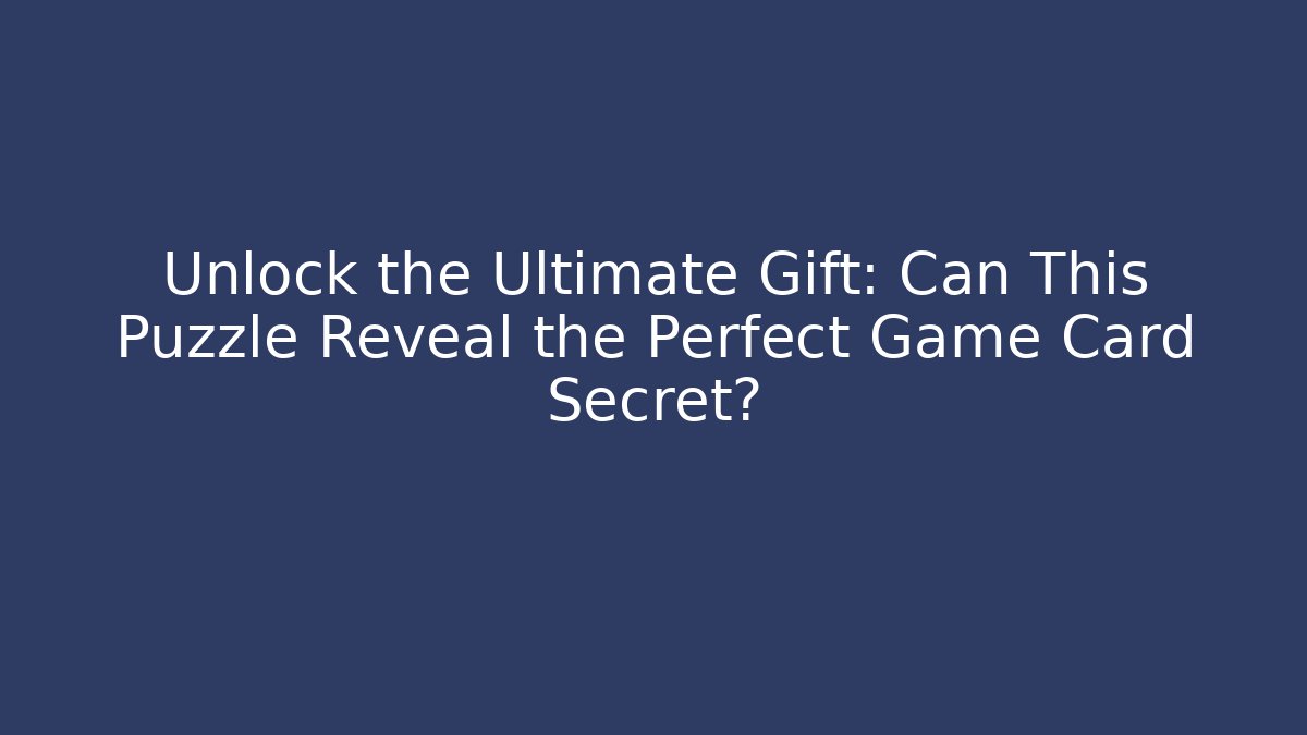 Unlock the Ultimate Gift: Can This Puzzle Reveal the Perfect Game Card Secret?