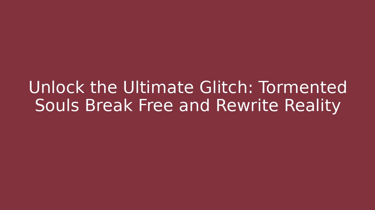 Unlock the Ultimate Glitch: Tormented Souls Break Free and Rewrite Reality