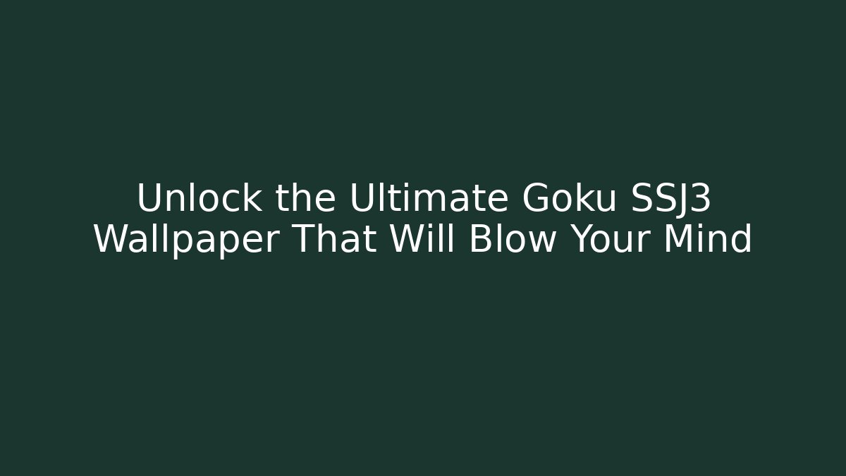 Unlock the Ultimate Goku SSJ3 Wallpaper That Will Blow Your Mind