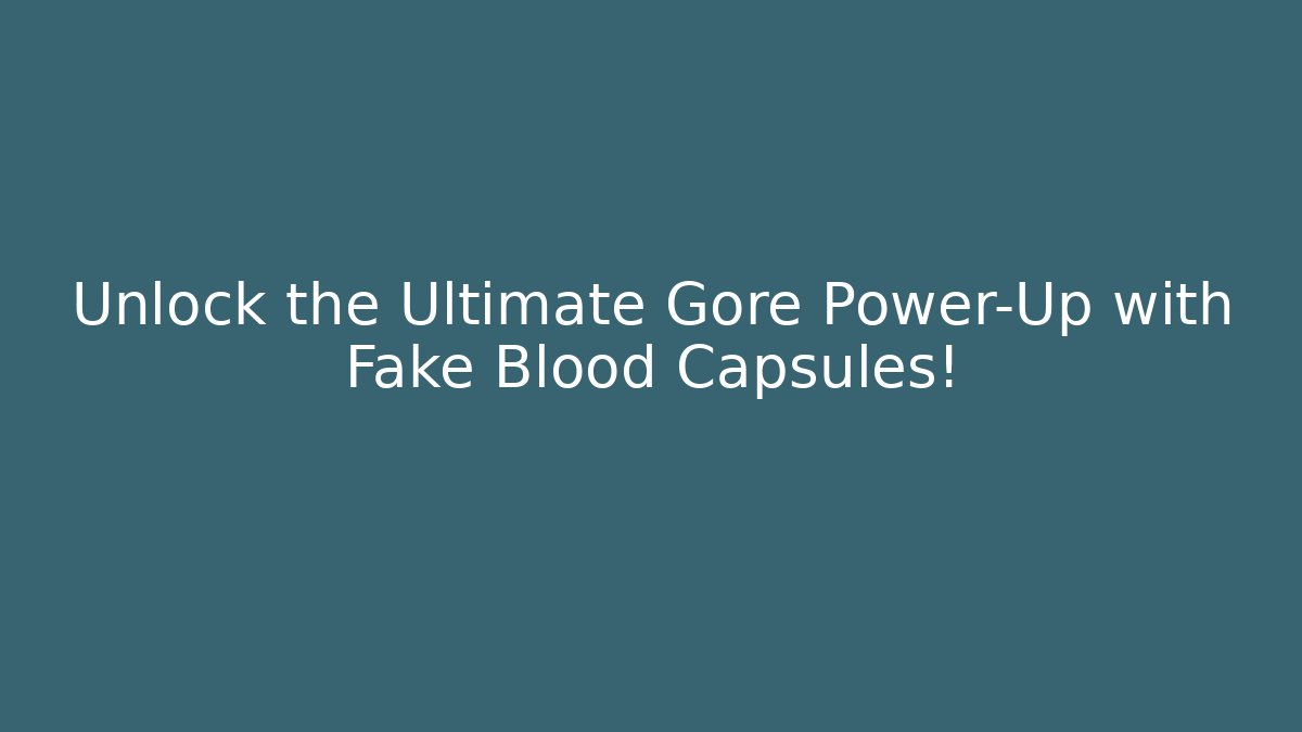 Unlock the Ultimate Gore Power-Up with Fake Blood Capsules!