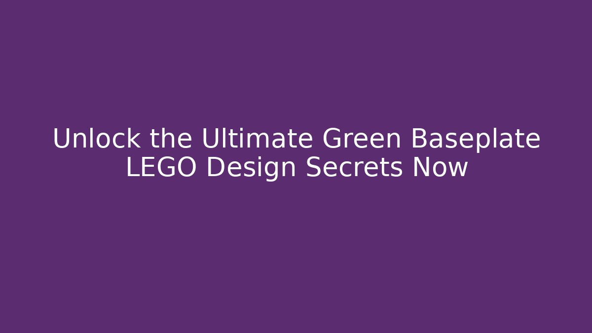 Unlock the Ultimate Green Baseplate LEGO Design Secrets Now