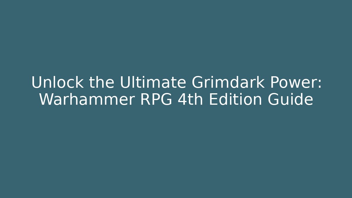 Unlock the Ultimate Grimdark Power: Warhammer RPG 4th Edition Guide - Critter Realm