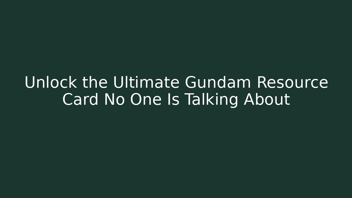 Unlock the Ultimate Gundam Resource Card No One Is Talking About
