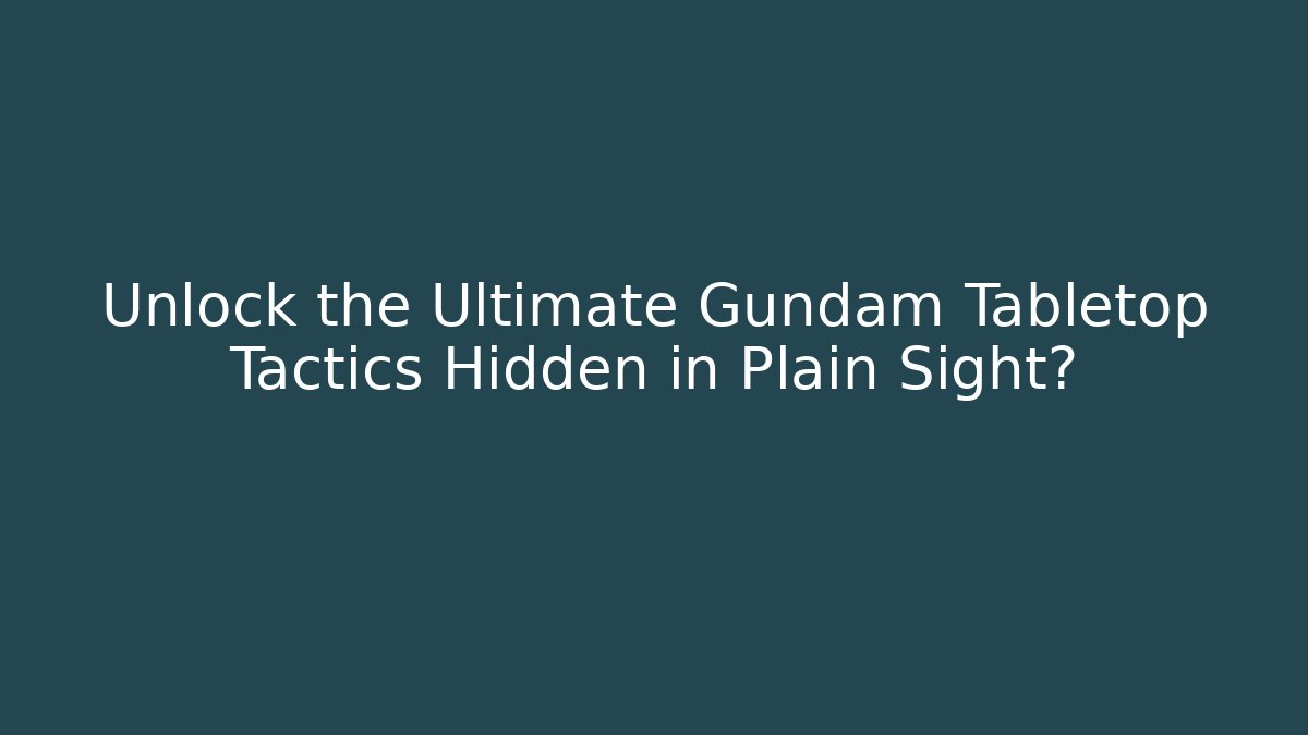 Unlock the Ultimate Gundam Tabletop Tactics Hidden in Plain Sight?
