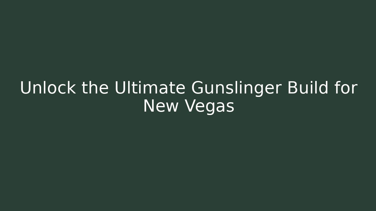 Unlock the Ultimate Gunslinger Build for New Vegas