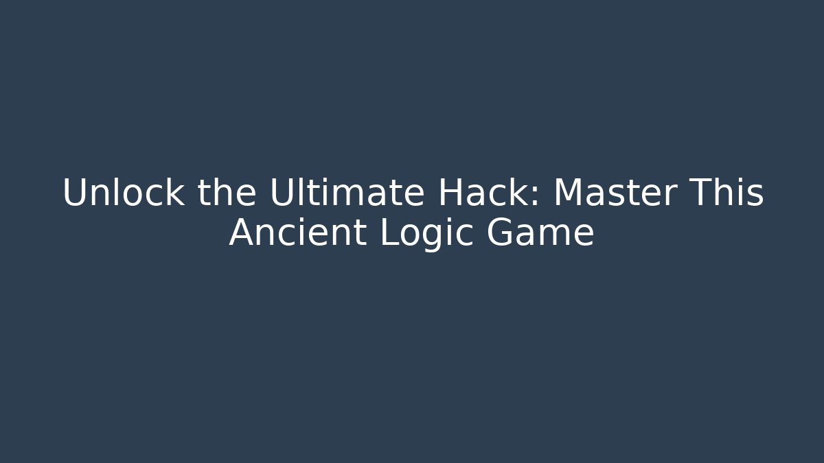 Unlock the Ultimate Hack: Master This Ancient Logic Game