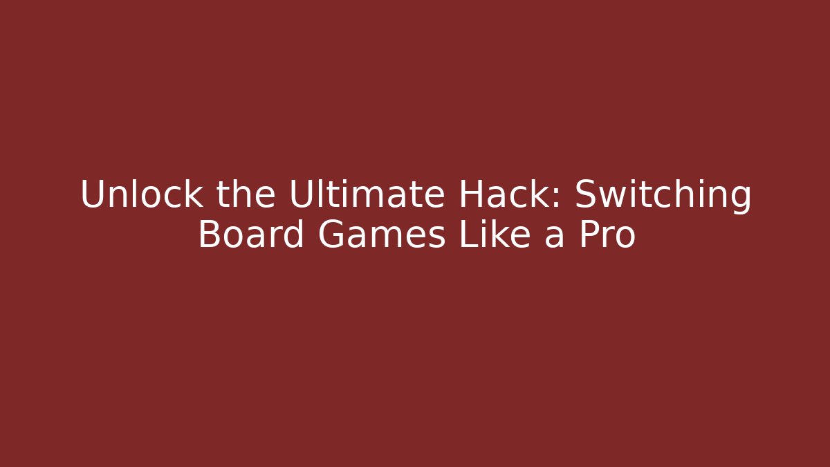 Unlock the Ultimate Hack: Switching Board Games Like a Pro