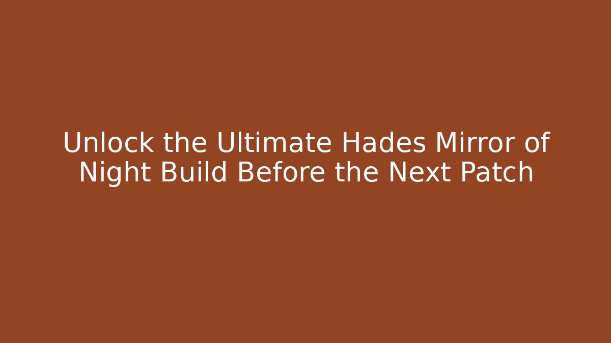 Unlock the Ultimate Hades Mirror of Night Build Before the Next Patch