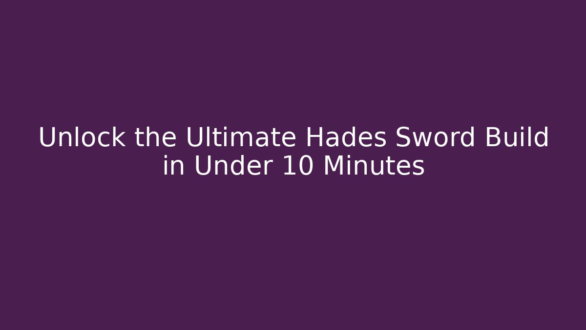 Unlock the Ultimate Hades Sword Build in Under 10 Minutes