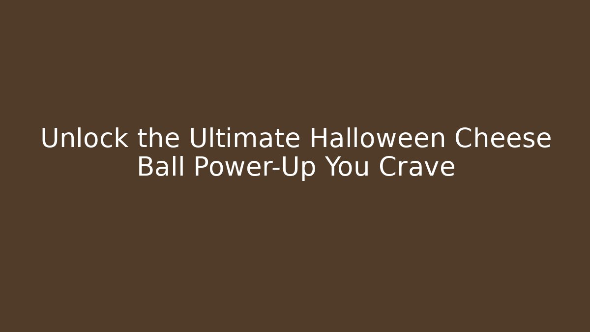 Unlock the Ultimate Halloween Cheese Ball Power-Up You Crave