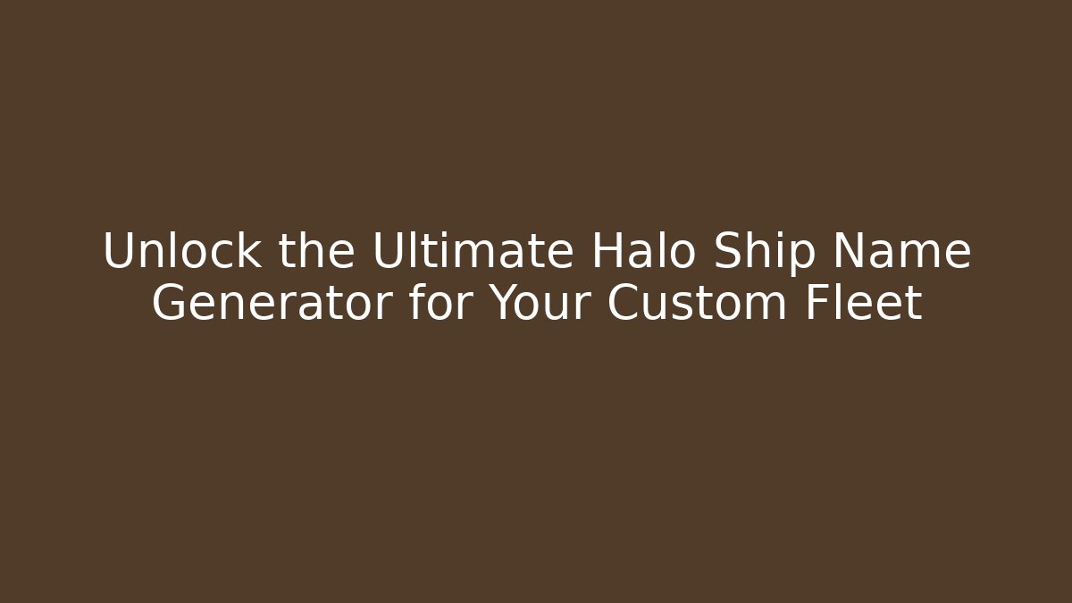 Unlock the Ultimate Halo Ship Name Generator for Your Custom Fleet
