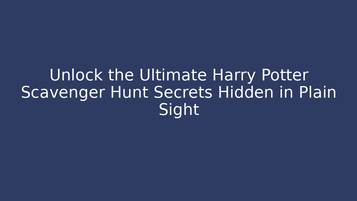 Unlock the Ultimate Harry Potter Scavenger Hunt Secrets Hidden in Plain Sight