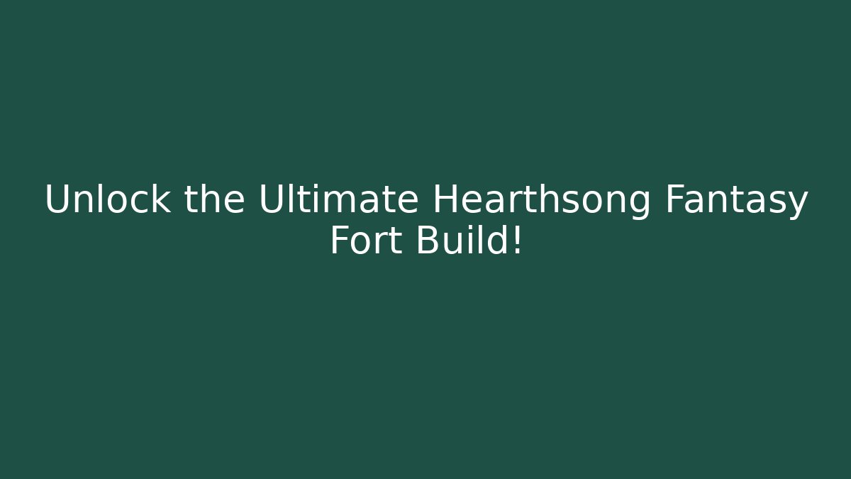 Unlock the Ultimate Hearthsong Fantasy Fort Build!