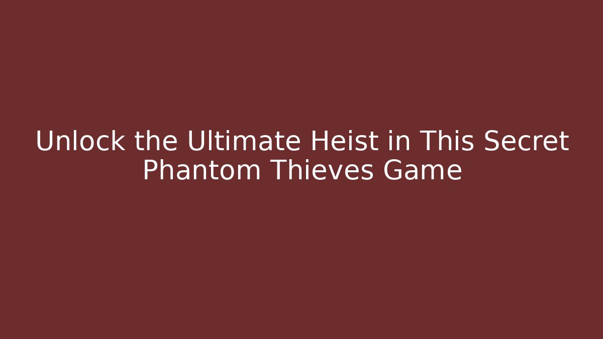 Unlock the Ultimate Heist in This Secret Phantom Thieves Game