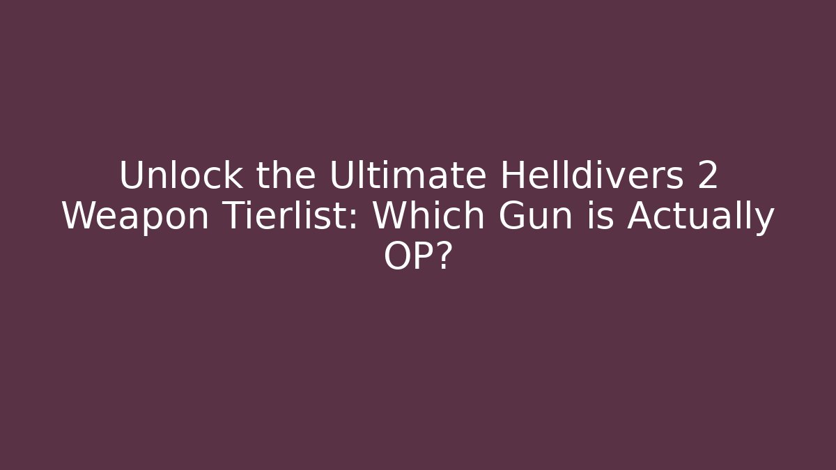 Unlock the Ultimate Helldivers 2 Weapon Tierlist: Which Gun is Actually OP? - Critter Realm