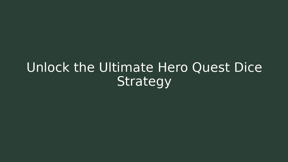 Unlock the Ultimate Hero Quest Dice Strategy