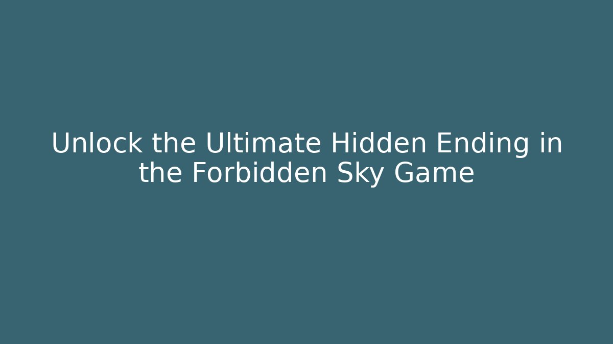 Unlock the Ultimate Hidden Ending in the Forbidden Sky Game