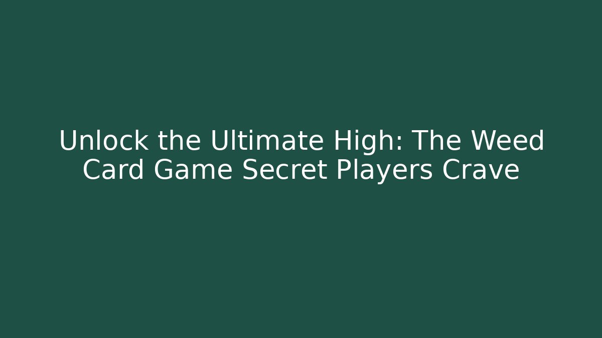 Unlock the Ultimate High: The Weed Card Game Secret Players Crave