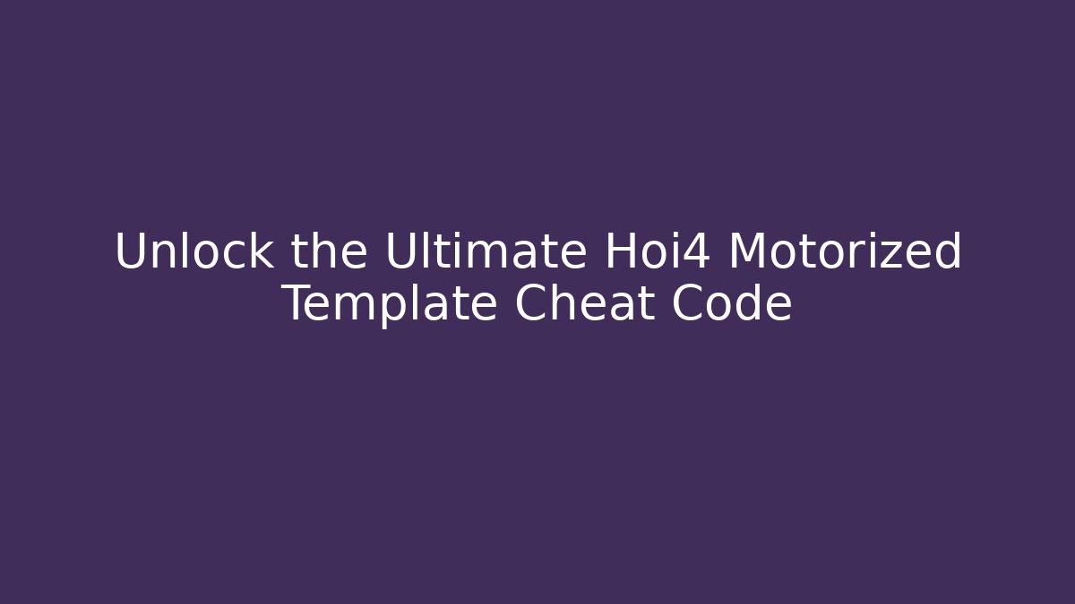Unlock the Ultimate Hoi4 Motorized Template Cheat Code - Critter Realm