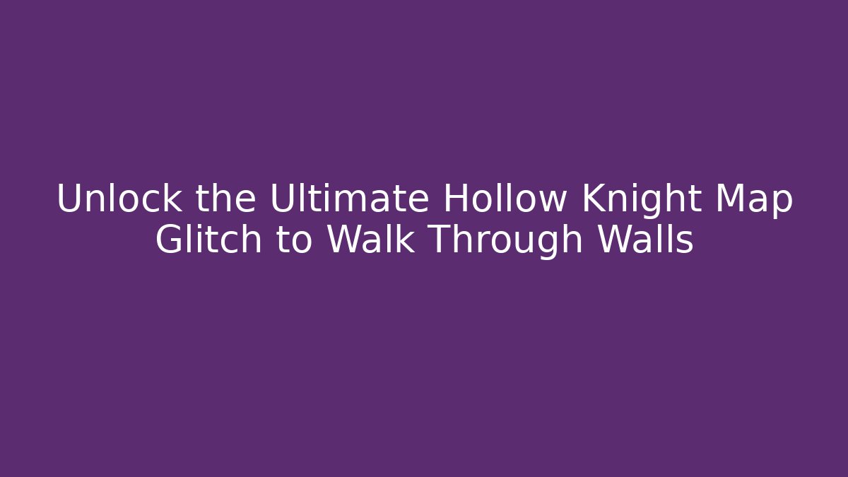 Unlock the Ultimate Hollow Knight Map Glitch to Walk Through Walls