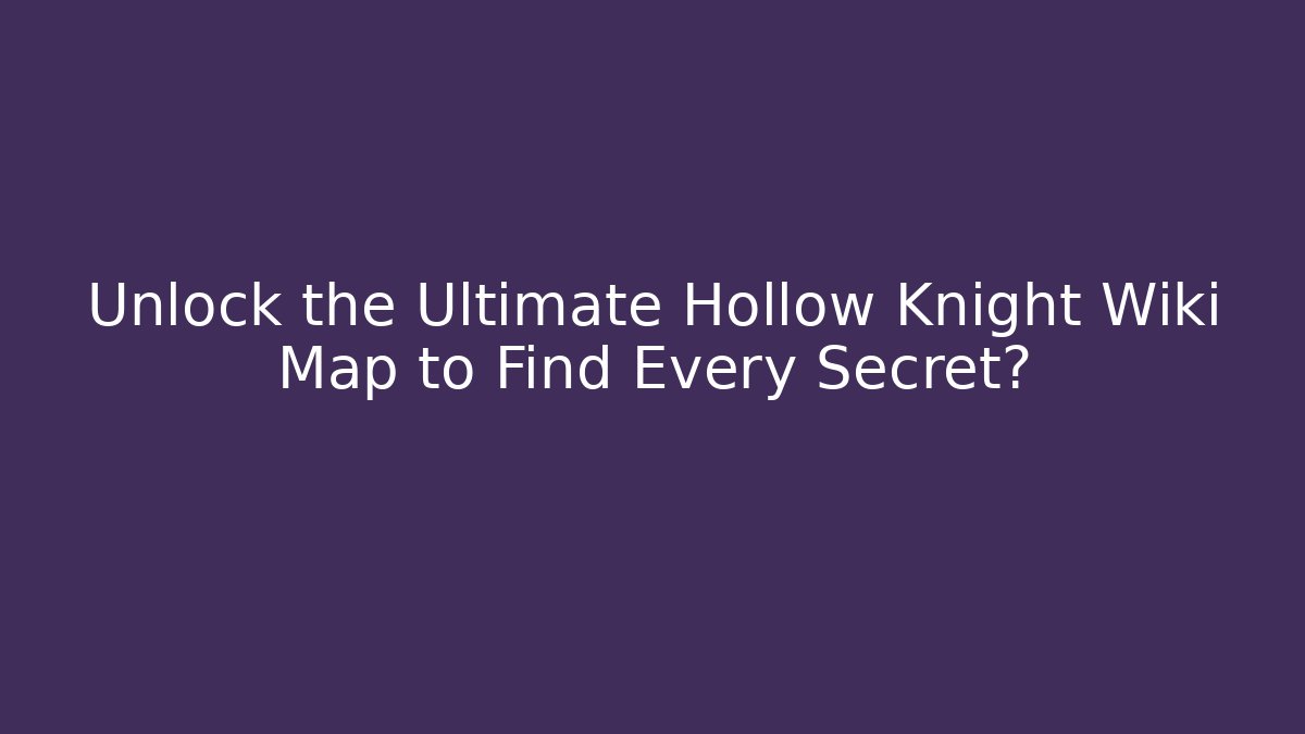 Unlock the Ultimate Hollow Knight Wiki Map to Find Every Secret?