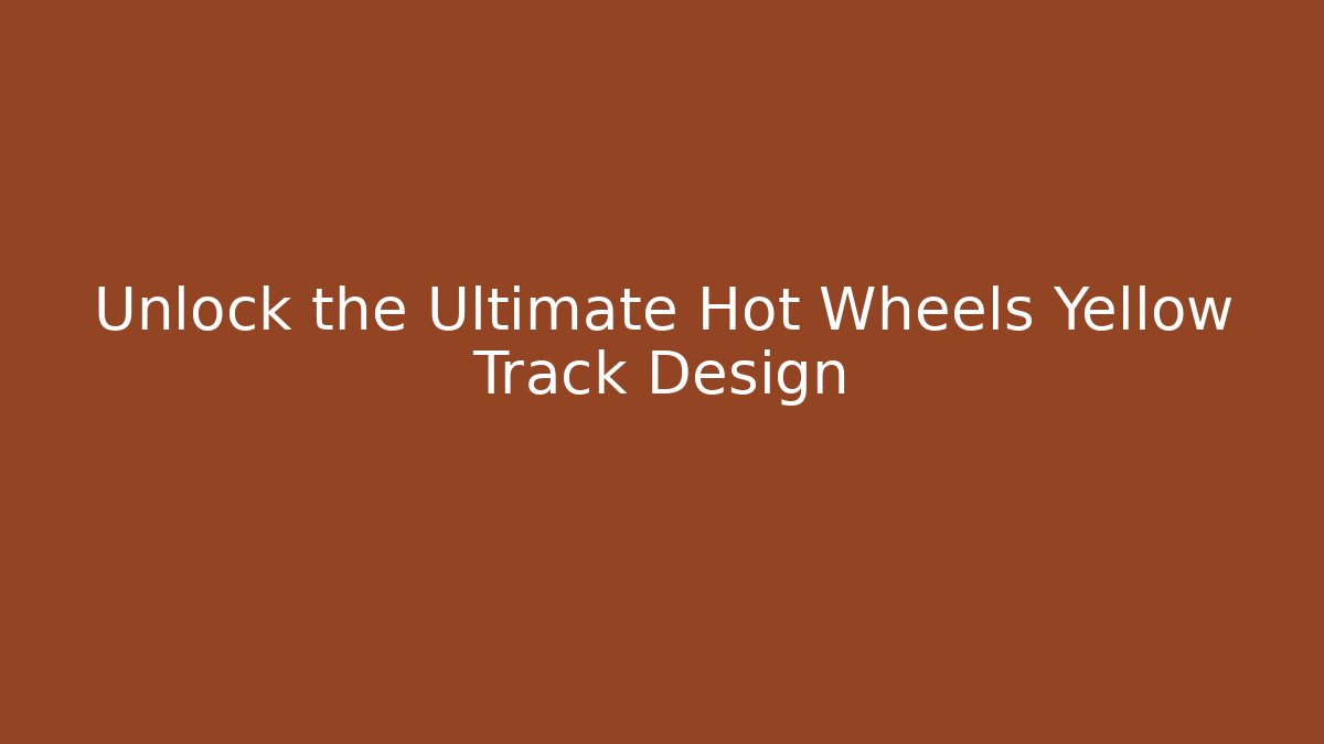 Unlock the Ultimate Hot Wheels Yellow Track Design
